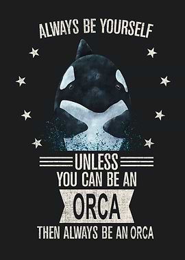 Always be yourself Orca