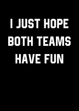 I Just Hope Both Teams