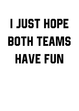 I Just Hope Both Teams