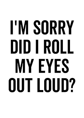 Im Sorry Did I Roll My