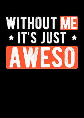 Without Me Its Just Aweso