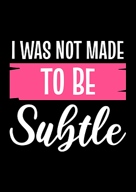 Not Made To Be Subtle