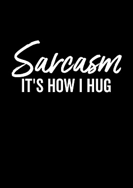 Sarcasm Its How I Hug