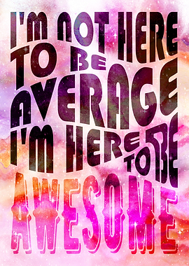 I am here to be awesome
