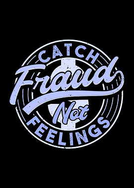 Catch Fraud Not Feelings