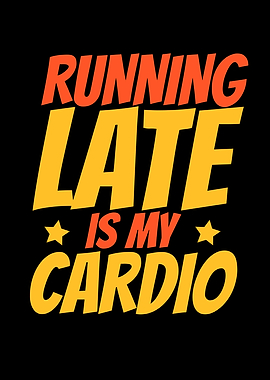 Running Late Is My Cardio