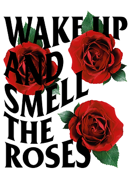 wake up and smell the rose
