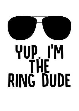 Yup Im The Ring Dude