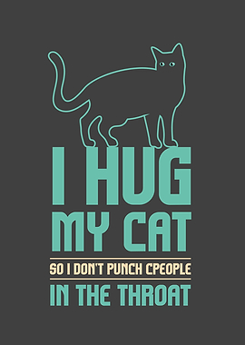 I Hug My Cats So I Dont