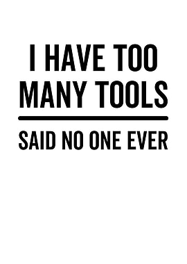 I Have Too Many Tools Said