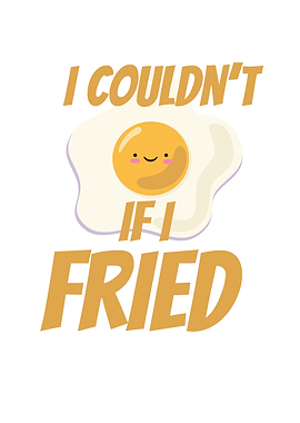 I Couldnt If I Fried