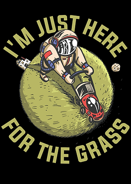 Im Just Here For The Grass
