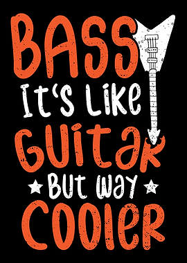 Bass Its Like Guitar But