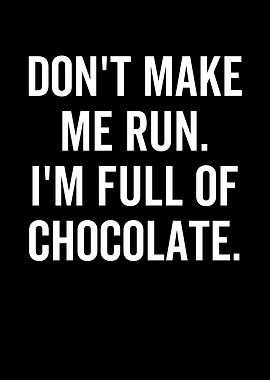 Dont Make Me Run Im Full