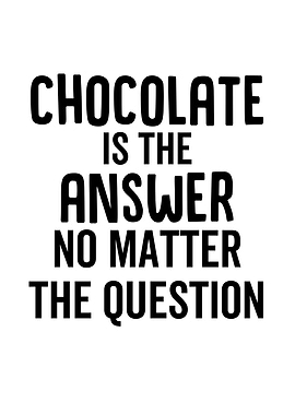 Chocolate Is The Answer No