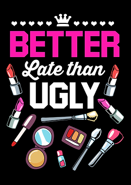 Better Late Than Ugly