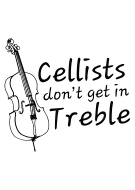 Cellist Dont Get In Treble