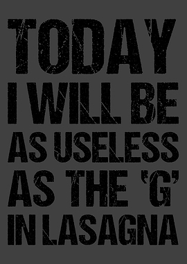 TODAY I WILL BE AS USELESS