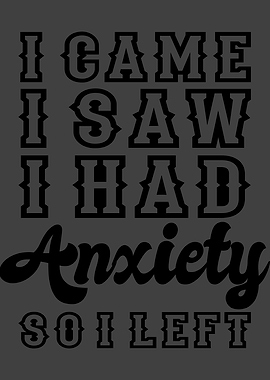I CAME I SAW I HAD ANXIETY