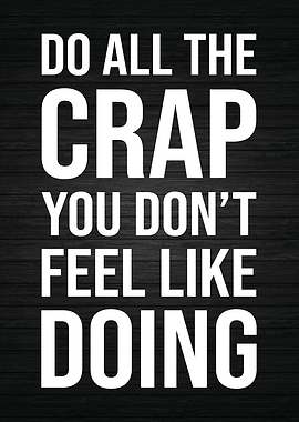 Do Crap You Dont Feel Like