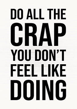 Do Crap You Dont Feel Like