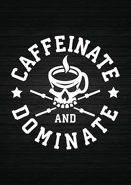 Caffeinate and Dominate