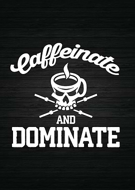 Caffeinate and Dominate