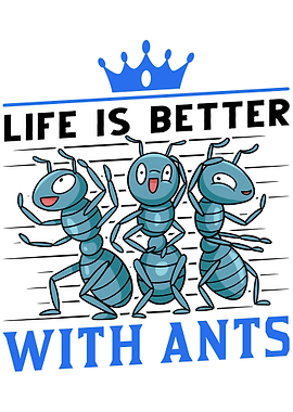 Life Is Better With Ants