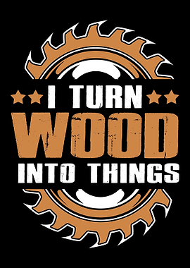 I Turn Woods Into Things