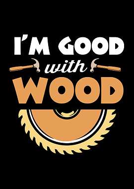 Im Good With Wood