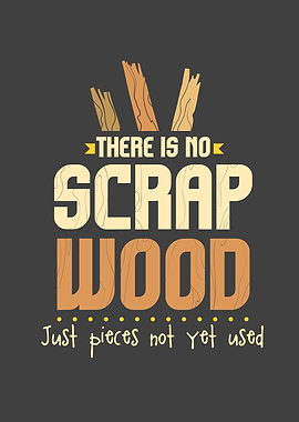 There Is No Scrap Wood