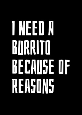 I Need A Burrito Because
