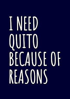 I Need Quito Because Of