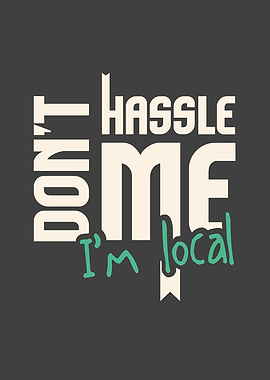 Dont Hassle Me Im Local