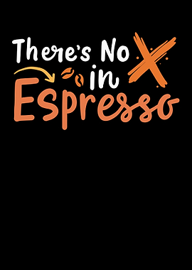 Theres No X In Espresso