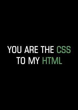 You are the CSS to my HTML