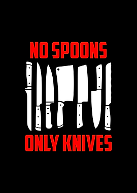 No Spoons Only Knives