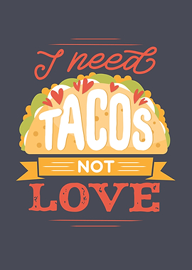 I NEED TACOS NOT LOVE