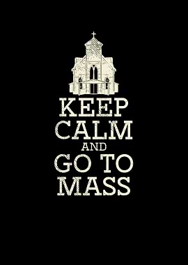 Keep Calm Go To Mass
