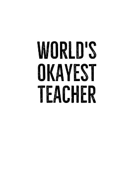 Worlds Okayest Teacher