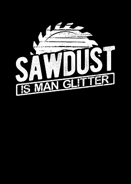 Sawdust is man glitter