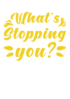 Whats stopping you