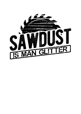 Sawdust is man glitter