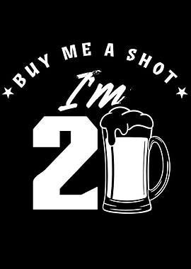 Buy me a shot Im 21