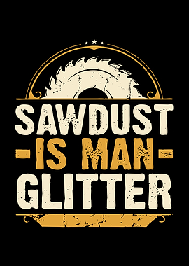 sawdust is man glitter