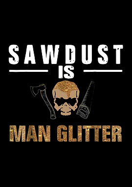 sawdust is man glitter