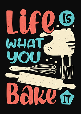 Life Is What You Bake It