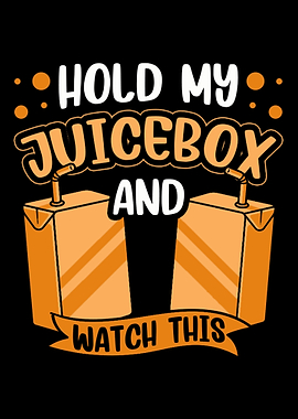 Hold My Juicebox And Watch