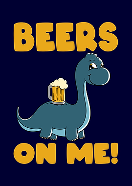 Beer Dino Beers on me Dino
