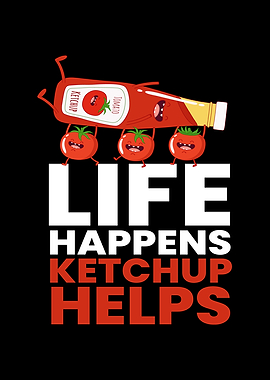Life Happens Ketchup Helps